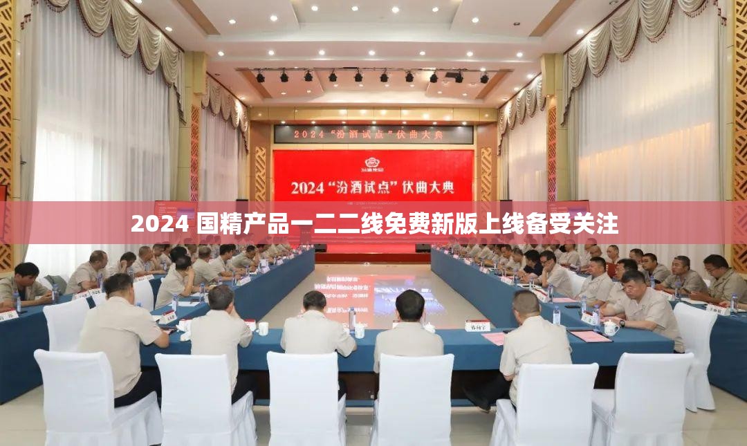 2024 國精產(chǎn)品一二二線免費新版上線備受關注