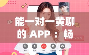 能一對一黃聊的 APP ：暢享私密暢聊空間