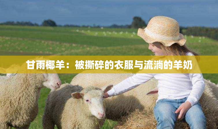 甘雨椰羊：被撕碎的衣服與流淌的羊奶
