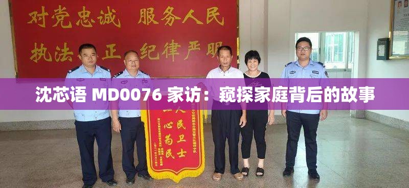 沈芯語 MD0076 家訪：窺探家庭背后的故事