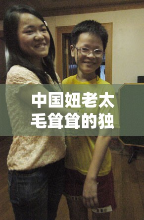 中國(guó)妞老太毛聳聳的獨(dú)特人生經(jīng)歷與故事