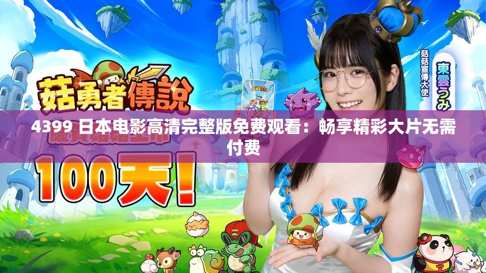 4399 日本電影高清完整版免費(fèi)觀看：暢享精彩大片無(wú)需付費(fèi)