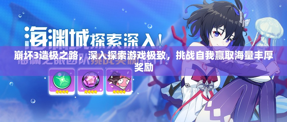 崩壞3造極之路，深入探索游戲極致，挑戰(zhàn)自我贏取海量豐厚獎(jiǎng)勵(lì)