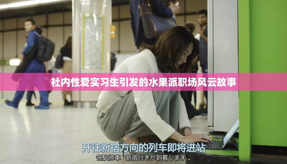 社內(nèi)性愛實(shí)習(xí)生引發(fā)的水果派職場(chǎng)風(fēng)云故事