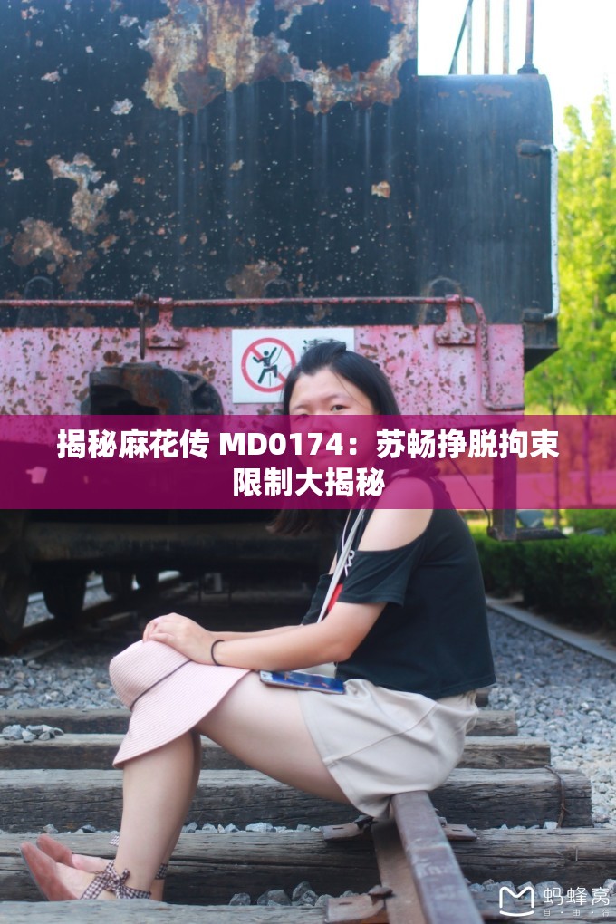 揭秘麻花傳 MD0174：蘇暢掙脫拘束限制大揭秘