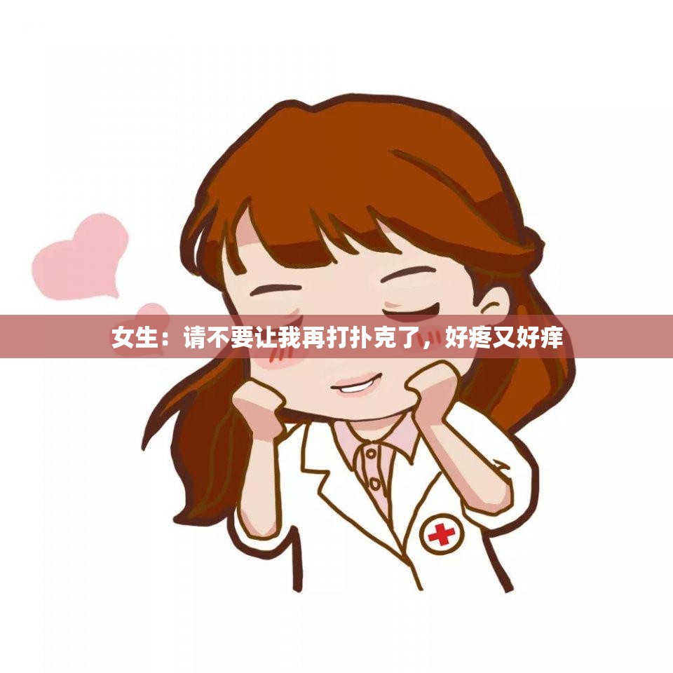 女生：請不要讓我再打撲克了，好疼又好癢