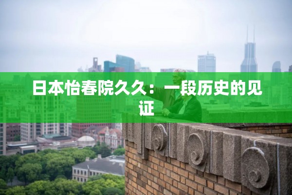 日本怡春院久久：一段歷史的見證