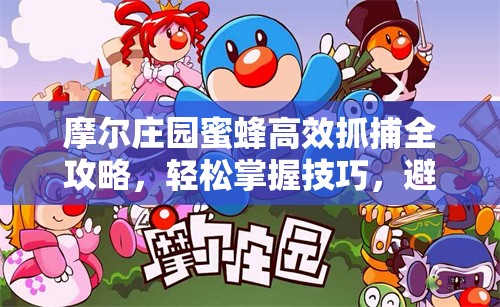 摩爾莊園蜜蜂高效抓捕全攻略，輕松掌握技巧，避免被蟄安全上手！
