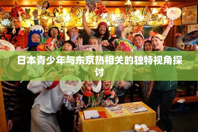 日本青少年與東京熱相關的獨特視角探討