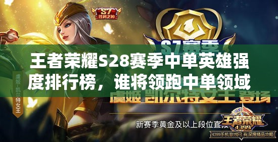 王者榮耀S28賽季中單英雄強(qiáng)度排行榜，誰將領(lǐng)跑中單領(lǐng)域風(fēng)騷榜？