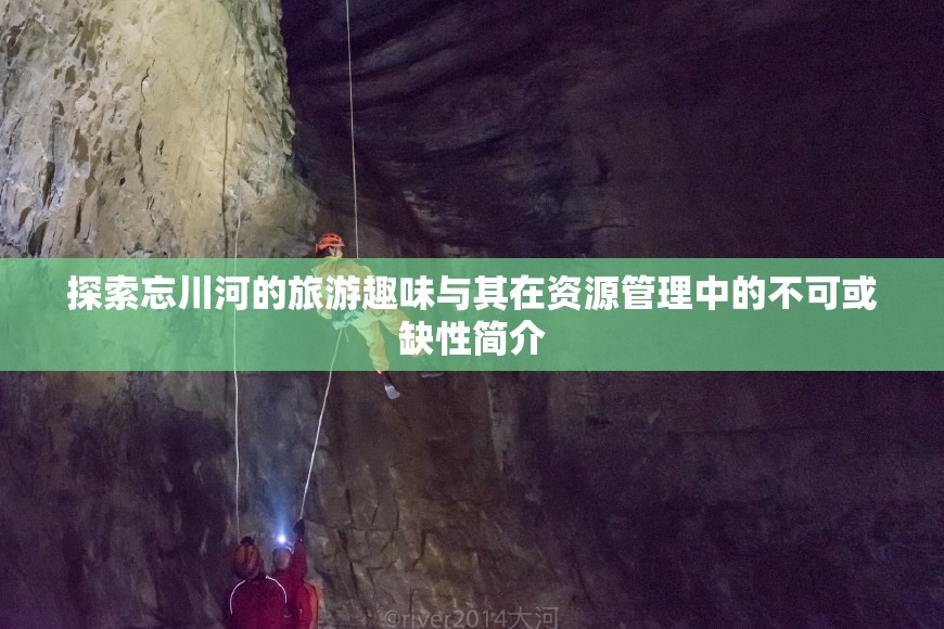 探索忘川河的旅游趣味與其在資源管理中的不可或缺性簡介
