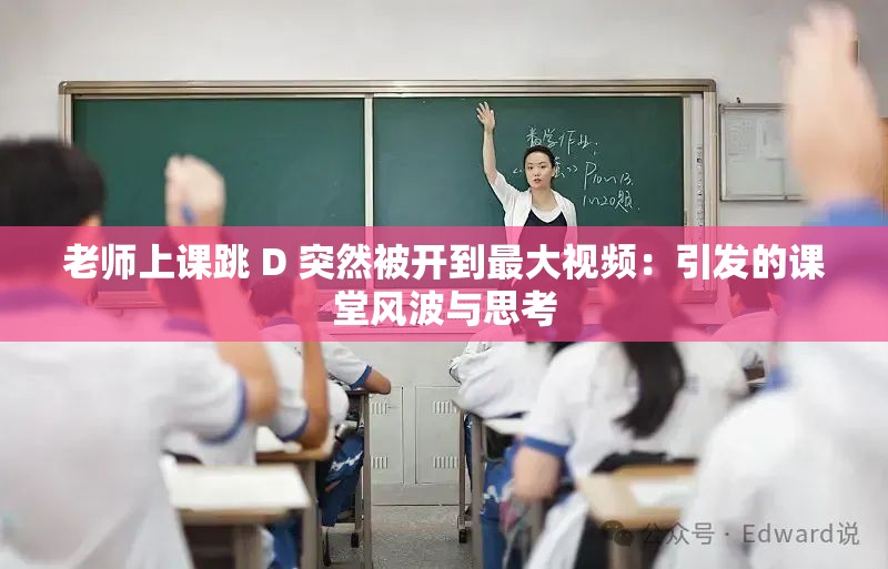 老師上課跳 D 突然被開到最大視頻：引發(fā)的課堂風(fēng)波與思考