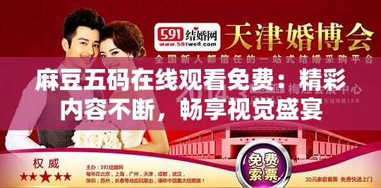 麻豆五碼在線觀看免費：精彩內(nèi)容不斷，暢享視覺盛宴