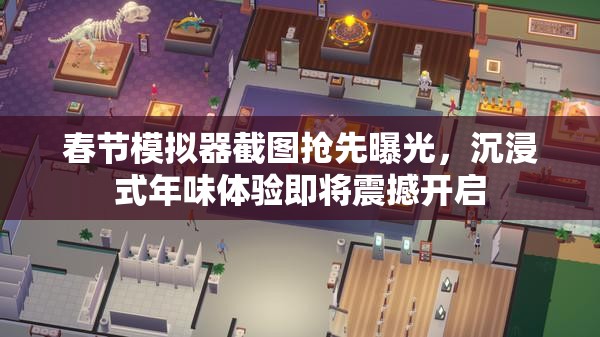 春節(jié)模擬器截圖搶先曝光，沉浸式年味體驗即將震撼開啟