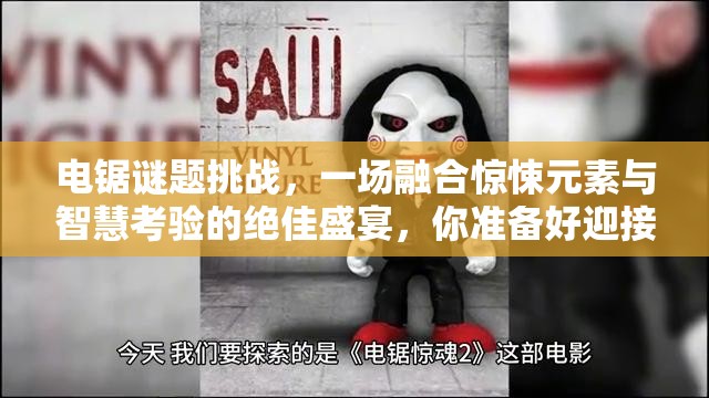 電鋸謎題挑戰(zhàn)，一場融合驚悚元素與智慧考驗的絕佳盛宴，你準(zhǔn)備好迎接了嗎？