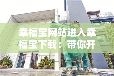 幸福寶網(wǎng)站進入幸福寶下載：帶你開啟幸福之旅