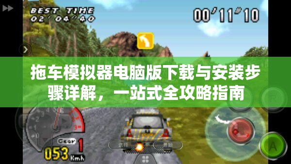 拖車模擬器電腦版下載與安裝步驟詳解，一站式全攻略指南