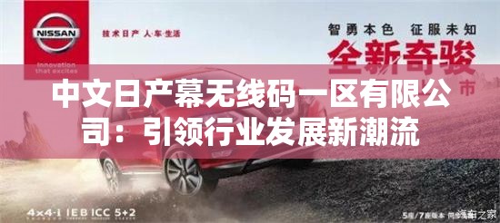 中文日產(chǎn)幕無線碼一區(qū)有限公司：引領行業(yè)發(fā)展新潮流
