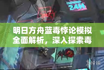 明日方舟藍(lán)毒悖論模擬全面解析，深入探索毒理學(xué)專家的戰(zhàn)斗策略與藝術(shù)