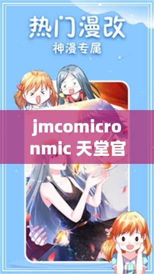 jmcomicronmic 天堂官網(wǎng)：暢享精彩漫畫世界