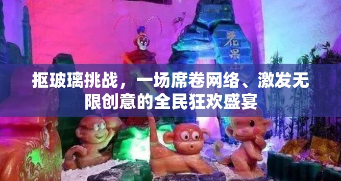 摳玻璃挑戰(zhàn)，一場席卷網(wǎng)絡(luò)、激發(fā)無限創(chuàng)意的全民狂歡盛宴