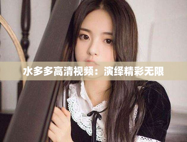水多多高清視頻：演繹精彩無限