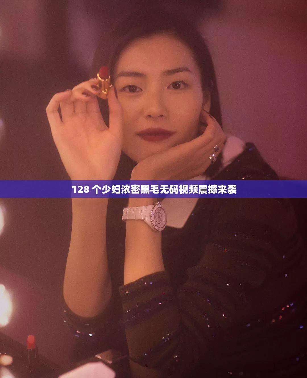 128 個少婦濃密黑毛無碼視頻震撼來襲