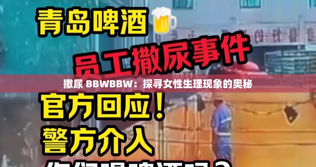 撒尿 BBWBBW：探尋女性生理現(xiàn)象的奧秘