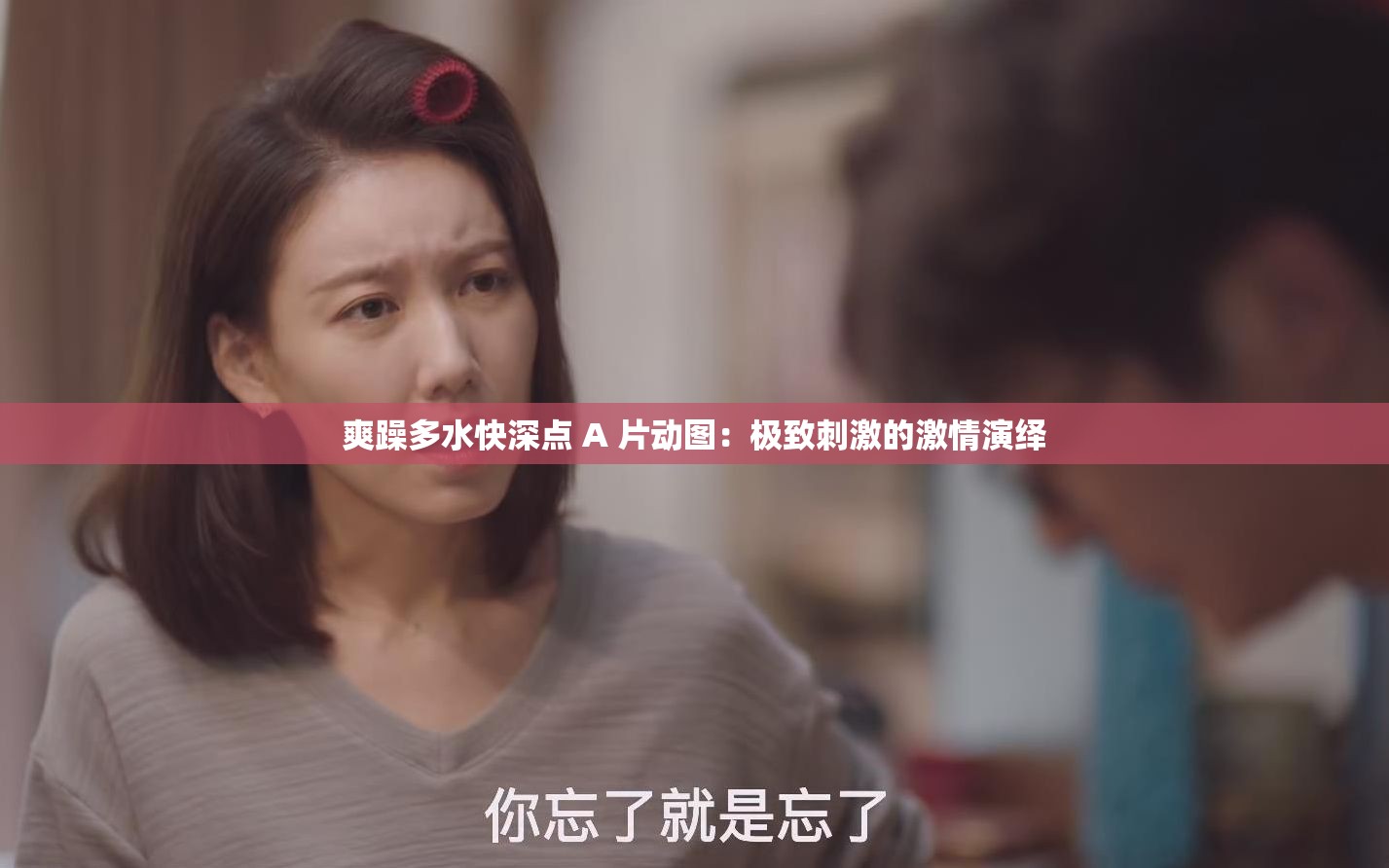 爽躁多水快深點(diǎn) A 片動(dòng)圖：極致刺激的激情演繹