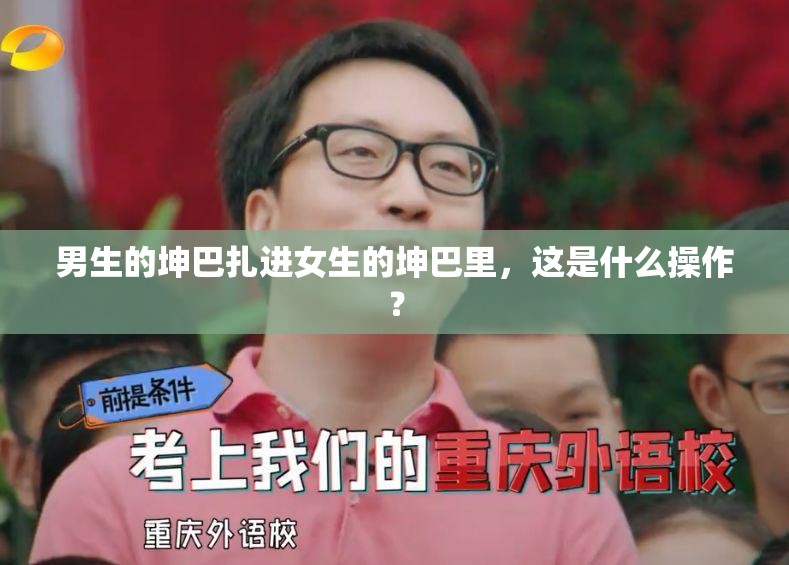 男生的坤巴扎進(jìn)女生的坤巴里，這是什么操作？