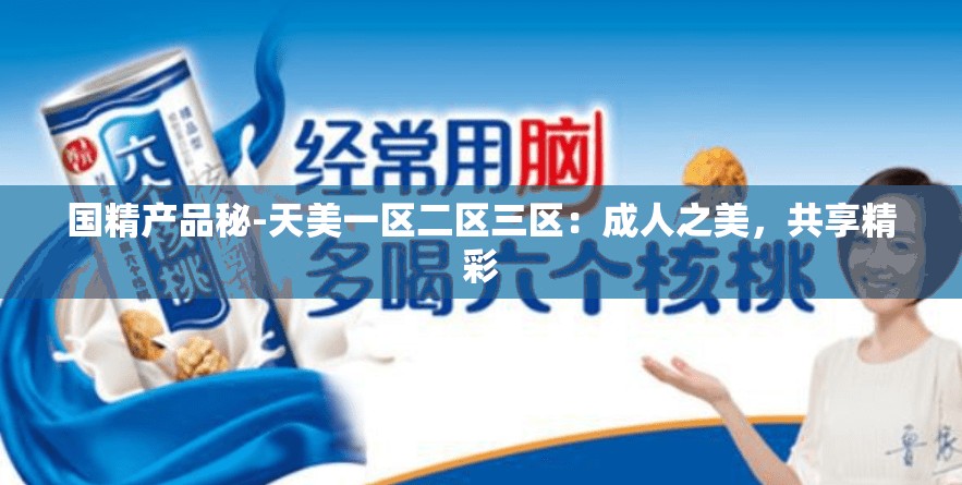 國(guó)精產(chǎn)品秘-天美一區(qū)二區(qū)三區(qū)：成人之美，共享精彩