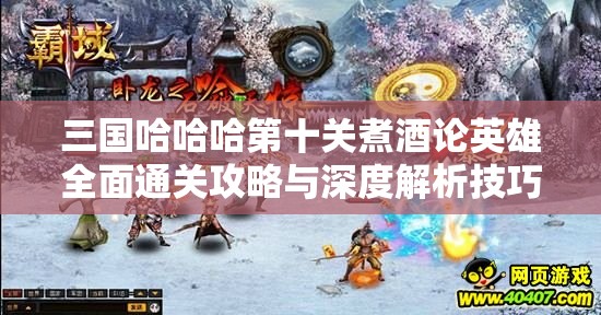 三國哈哈哈第十關(guān)煮酒論英雄全面通關(guān)攻略與深度解析技巧