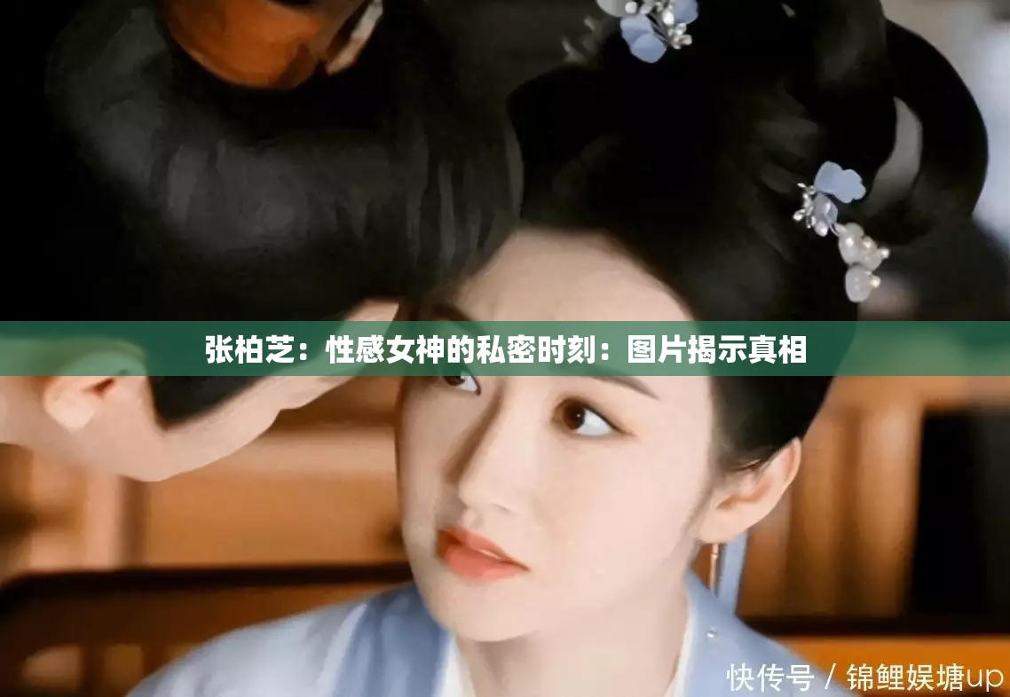 張柏芝：性感女神的私密時刻：圖片揭示真相
