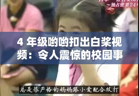 4 年級(jí)喲喲扣出白槳視頻：令人震驚的校園事件