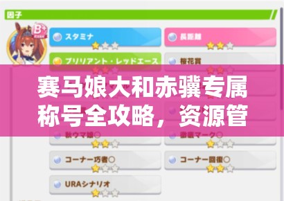 賽馬娘大和赤驥專屬稱號全攻略，資源管理技巧、高效利用策略及防浪費指南