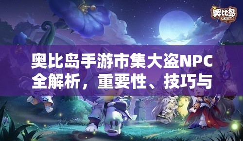 奧比島手游市集大盜NPC全解析，重要性、技巧與信息圖鑒在資源管理中的應(yīng)用