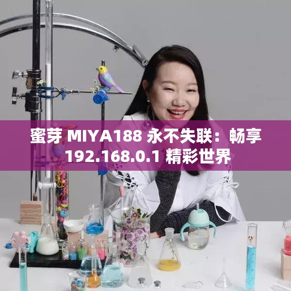 蜜芽 MIYA188 永不失聯(lián)：暢享 192.168.0.1 精彩世界