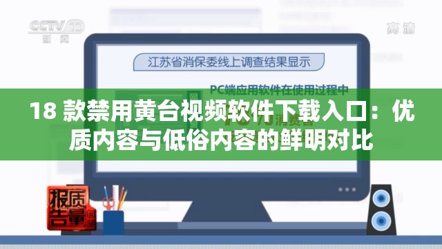 18 款禁用黃臺視頻軟件下載入口：優(yōu)質(zhì)內(nèi)容與低俗內(nèi)容的鮮明對比