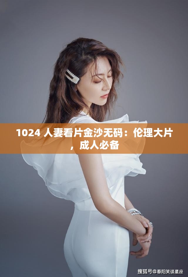 1024 人妻看片金沙無碼：倫理大片，成人必備
