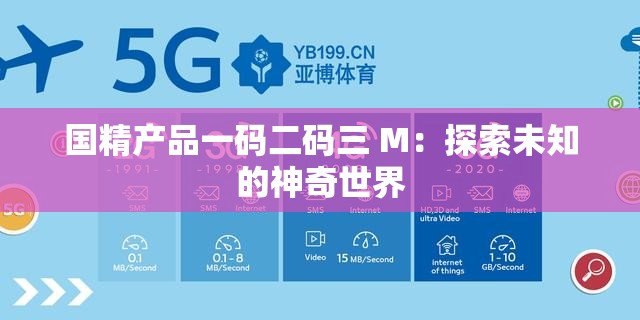 國精產(chǎn)品一碼二碼三 M：探索未知的神奇世界