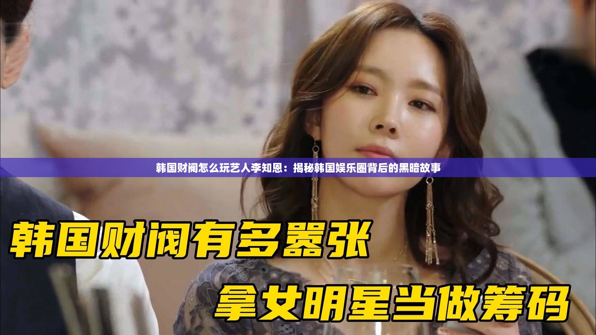 韓國財閥怎么玩藝人李知恩：揭秘韓國娛樂圈背后的黑暗故事