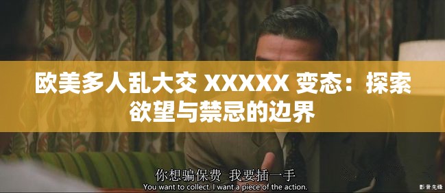 歐美多人亂大交 XXXXX 變態(tài)：探索欲望與禁忌的邊界