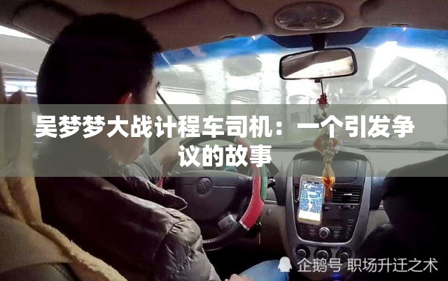 吳夢夢大戰(zhàn)計程車司機：一個引發(fā)爭議的故事