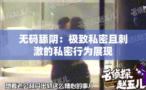 無碼舔陰：極致私密且刺激的私密行為展現(xiàn)