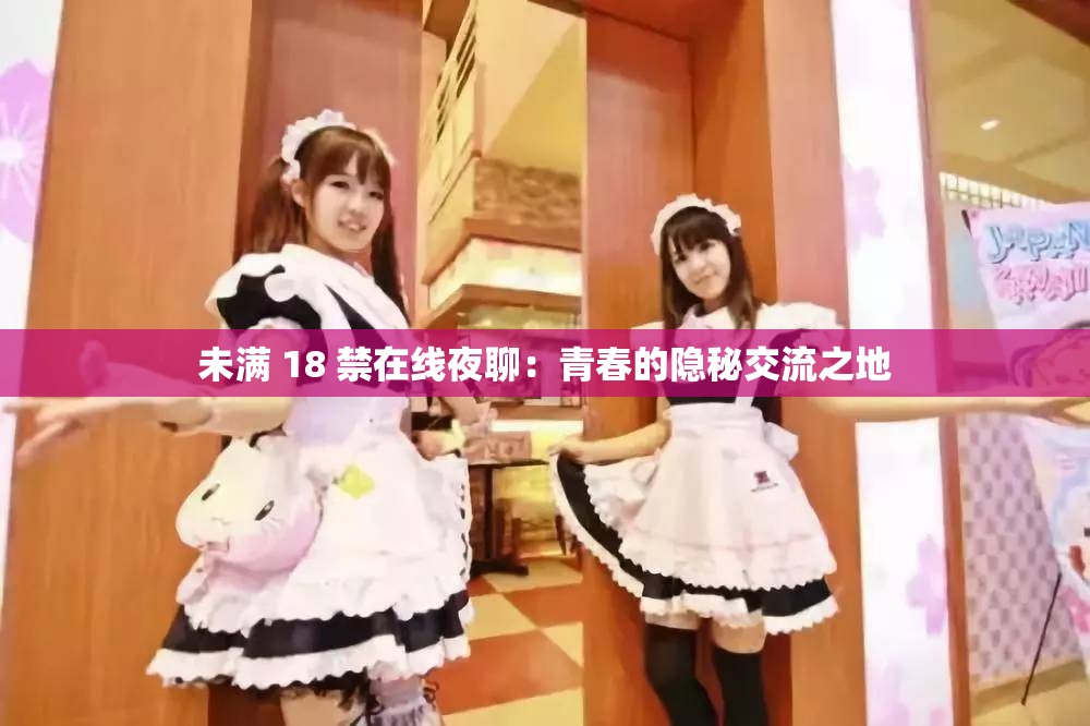未滿 18 禁在線夜聊：青春的隱秘交流之地