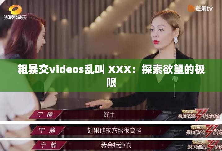 粗暴交videos亂叫 XXX：探索欲望的極限