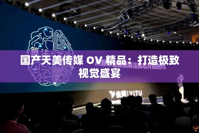 國產(chǎn)天美傳媒 OV 精品：打造極致視覺盛宴