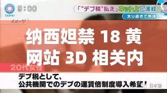 納西妲禁 18 黃網(wǎng)站 3D 相關(guān)內(nèi)容探討