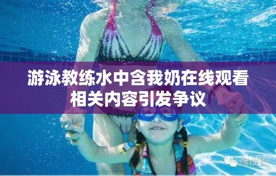 游泳教練水中含我奶在線觀看相關(guān)內(nèi)容引發(fā)爭議