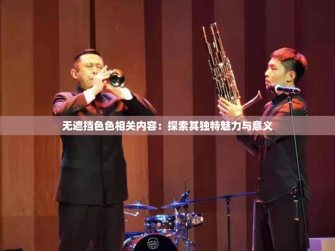 無遮擋色色相關(guān)內(nèi)容：探索其獨特魅力與意義
